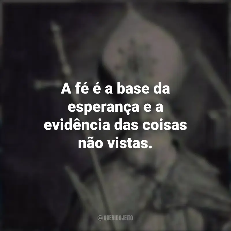 Frases de São Bonifácio: A fé é a base da esperança e a evidência das coisas não vistas.