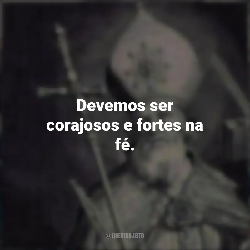 Frases de São Bonifácio: Devemos ser corajosos e fortes na fé.