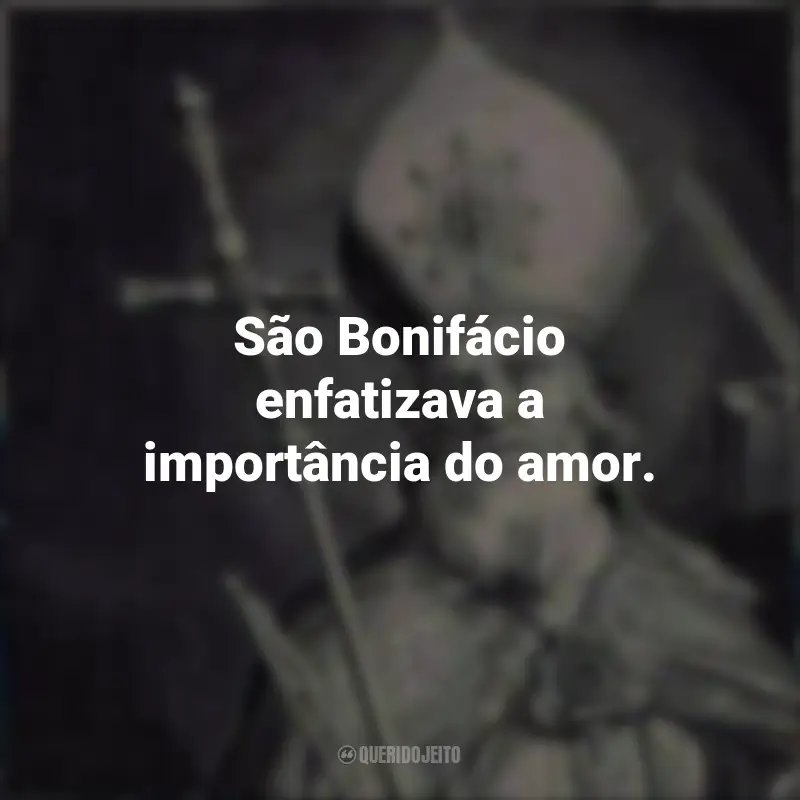 Frases de São Bonifácio: São Bonifácio enfatizava a importância do amor.