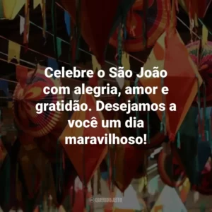 Celebre o São João com alegria, amor e gratidão. Desejamos a você um dia maravilhoso!