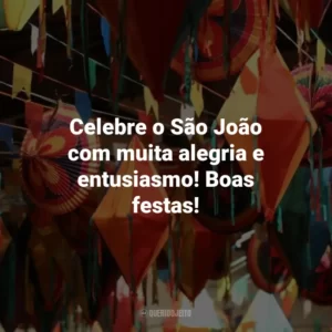 Celebre o São João com muita alegria e entusiasmo! Boas festas!