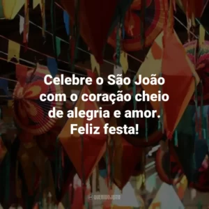 Celebre o São João com o coração cheio de alegria e amor. Feliz festa!