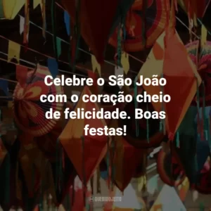 Celebre o São João com o coração cheio de felicidade. Boas festas!