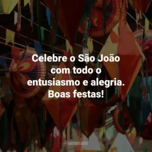 Celebre o São João com todo o entusiasmo e alegria. Boas festas!