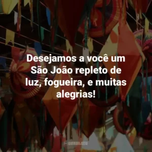 Desejamos a você um São João repleto de luz, fogueira, e muitas alegrias!