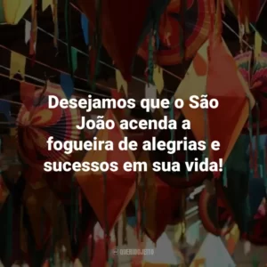 Desejamos que o São João acenda a fogueira de alegrias e sucessos em sua vida!