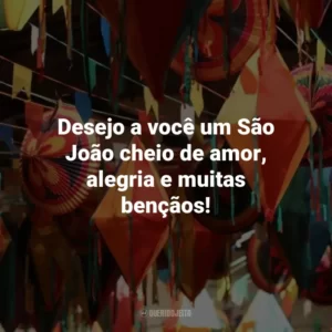Desejo a você um São João cheio de amor, alegria e muitas bençãos!