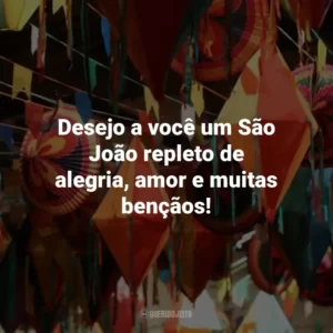 Desejo a você um São João repleto de alegria, amor e muitas bençãos!
