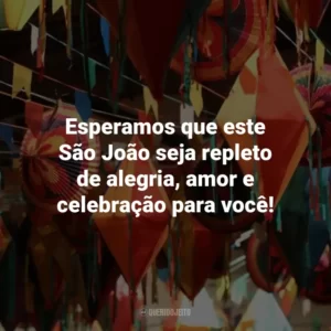 Esperamos que este São João seja repleto de alegria, amor e celebração para você!