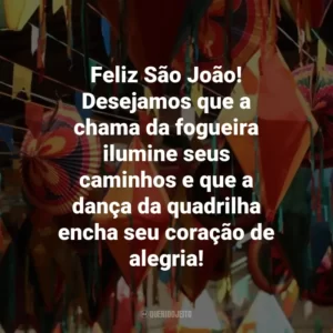 Feliz São João! Desejamos que a chama da fogueira ilumine seus caminhos e que a dança da quadrilha encha seu coração de alegria!
