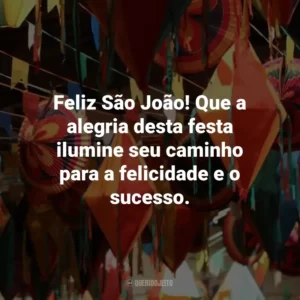 Feliz São João! Que a alegria desta festa ilumine seu caminho para a felicidade e o sucesso.