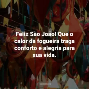 Feliz São João! Que o calor da fogueira traga conforto e alegria para sua vida.