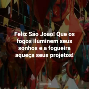 Feliz São João! Que os fogos iluminem seus sonhos e a fogueira aqueça seus projetos!