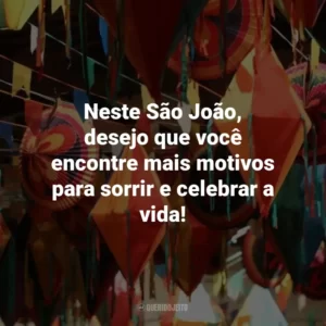 Neste São João, desejo que você encontre mais motivos para sorrir e celebrar a vida!