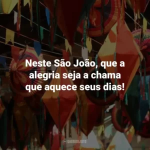 Neste São João, que a alegria seja a chama que aquece seus dias!