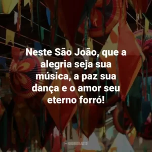 Neste São João, que a alegria seja sua música, a paz sua dança e o amor seu eterno forró!