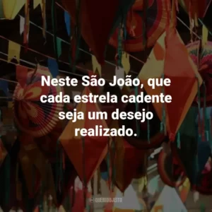 Neste São João, que cada estrela cadente seja um desejo realizado.