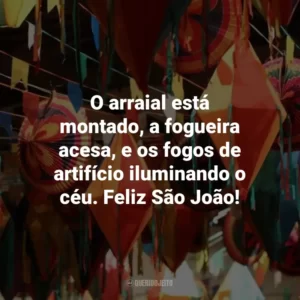 O arraial está montado, a fogueira acesa, e os fogos de artifício iluminando o céu. Feliz São João!