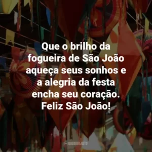 Que o brilho da fogueira de São João aqueça seus sonhos e a alegria da festa encha seu coração. Feliz São João!