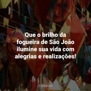Que o brilho da fogueira de São João ilumine sua vida com alegrias e realizações!