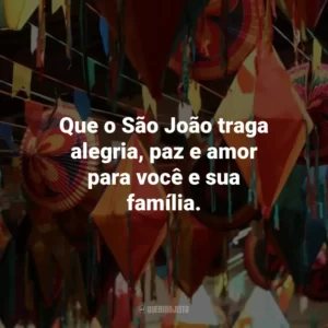 Que o São João traga alegria, paz e amor para você e sua família.