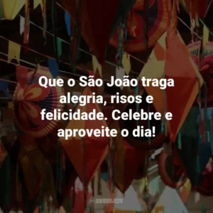 Que o São João traga alegria, risos e felicidade. Celebre e aproveite o dia!