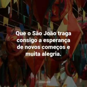 Que o São João traga consigo a esperança de novos começos e muita alegria.