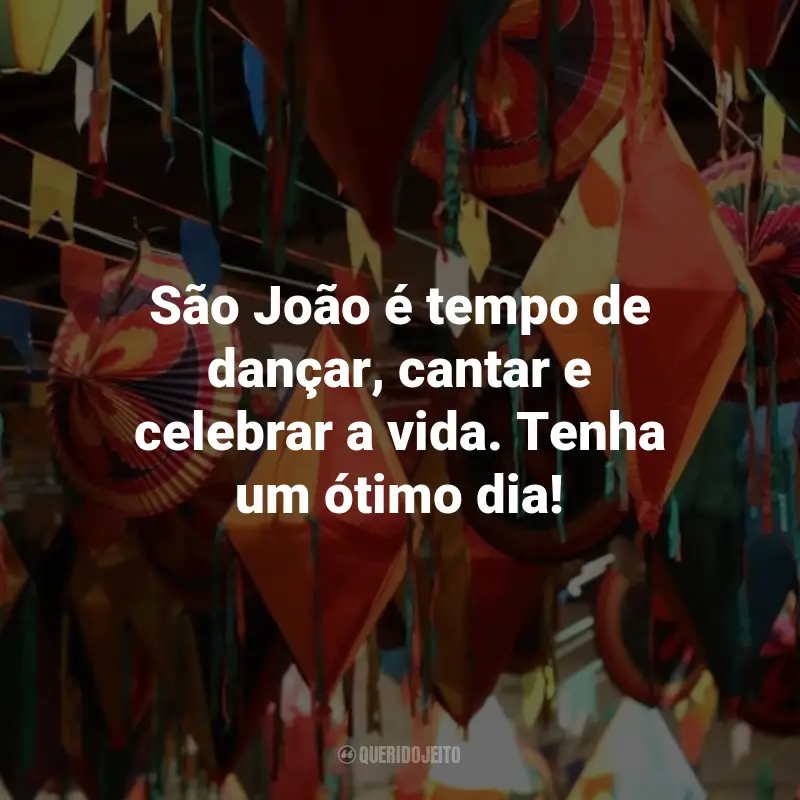 Frases de São João para Clientes: São João é tempo de dançar, cantar e celebrar a vida. Tenha um ótimo dia!