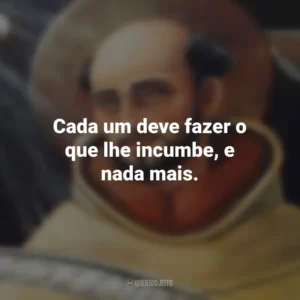 Cada um deve fazer o que lhe incumbe, e nada mais. São João da Cruz