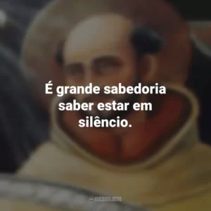 É grande sabedoria saber estar em silêncio. São João da Cruz