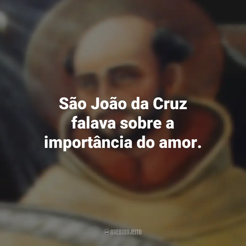 Frases de São João da Cruz: São João da Cruz falava sobre a importância do amor.