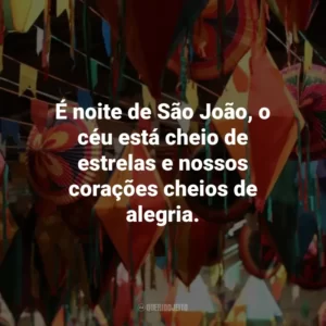 É noite de São João, o céu está cheio de estrelas e nossos corações cheios de alegria.