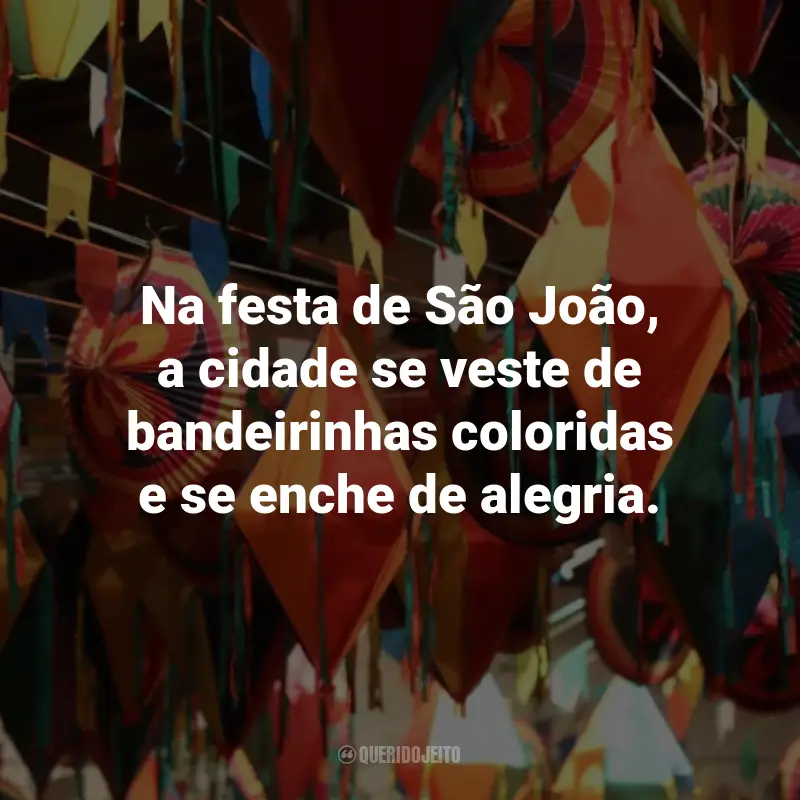 Frases Curtas de São João: Na festa de São João, a cidade se veste de bandeirinhas coloridas e se enche de alegria.