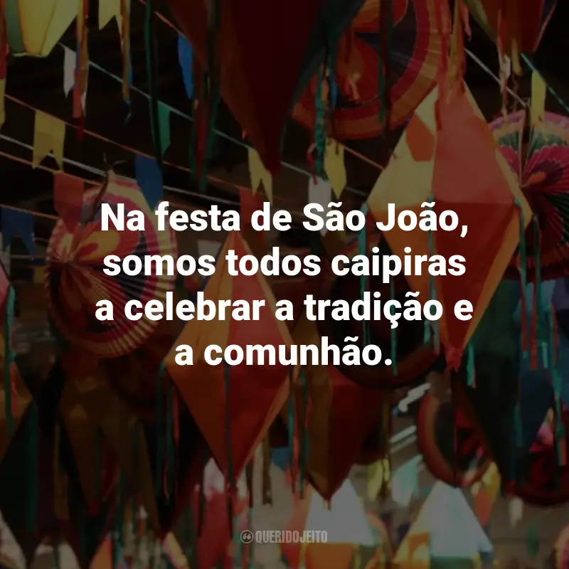 Frases Curtas de São João: Na festa de São João, somos todos caipiras a celebrar a tradição e a comunhão.