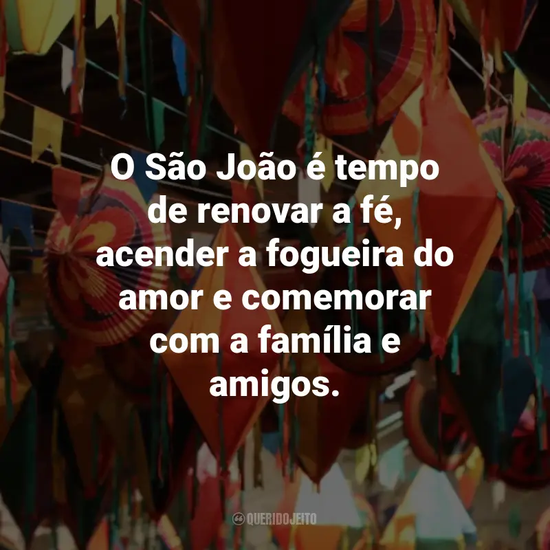 Frases Curtas de São João: O São João é tempo de renovar a fé, acender a fogueira do amor e comemorar com a família e amigos.