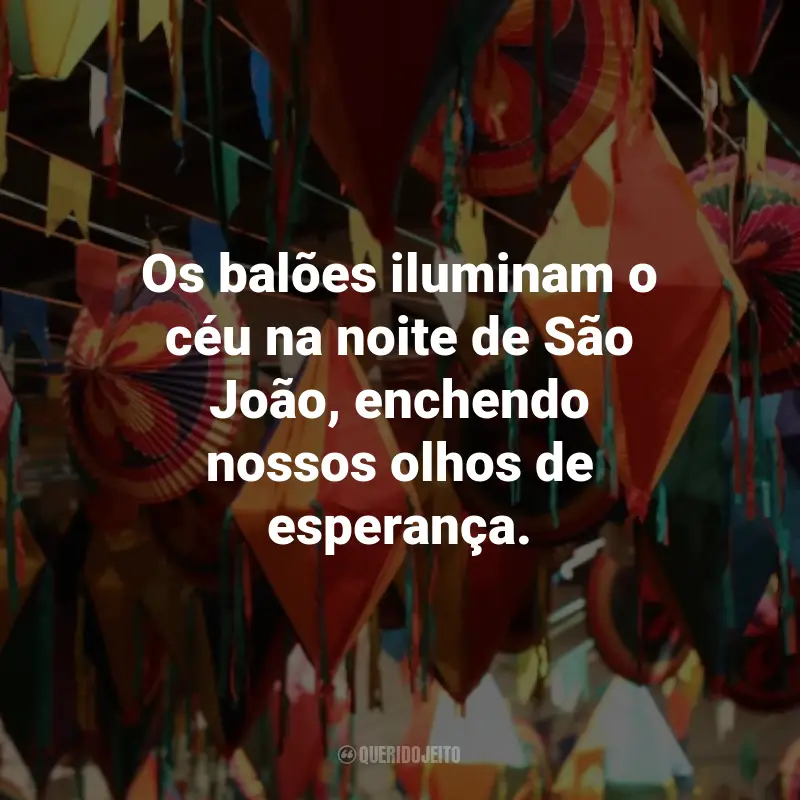 Frases Curtas de São João: Os balões iluminam o céu na noite de São João, enchendo nossos olhos de esperança.