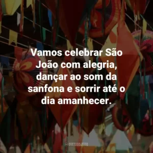 Vamos celebrar São João com alegria, dançar ao som da sanfona e sorrir até o dia amanhecer.
