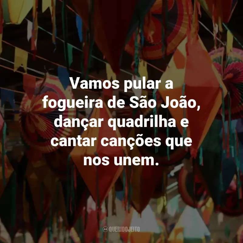 Frases Curtas de São João: Vamos pular a fogueira de São João, dançar quadrilha e cantar canções que nos unem.