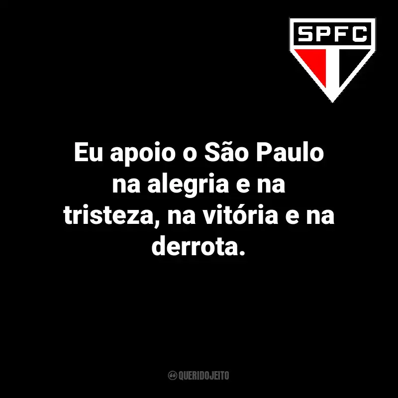 Frases do São Paulo: Eu apoio o São Paulo na alegria e na tristeza, na vitória e na derrota.