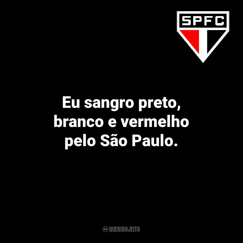 Frases do São Paulo: Eu sangro preto, branco e vermelho pelo São Paulo.