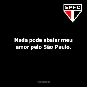 Nada pode abalar meu amor pelo São Paulo.