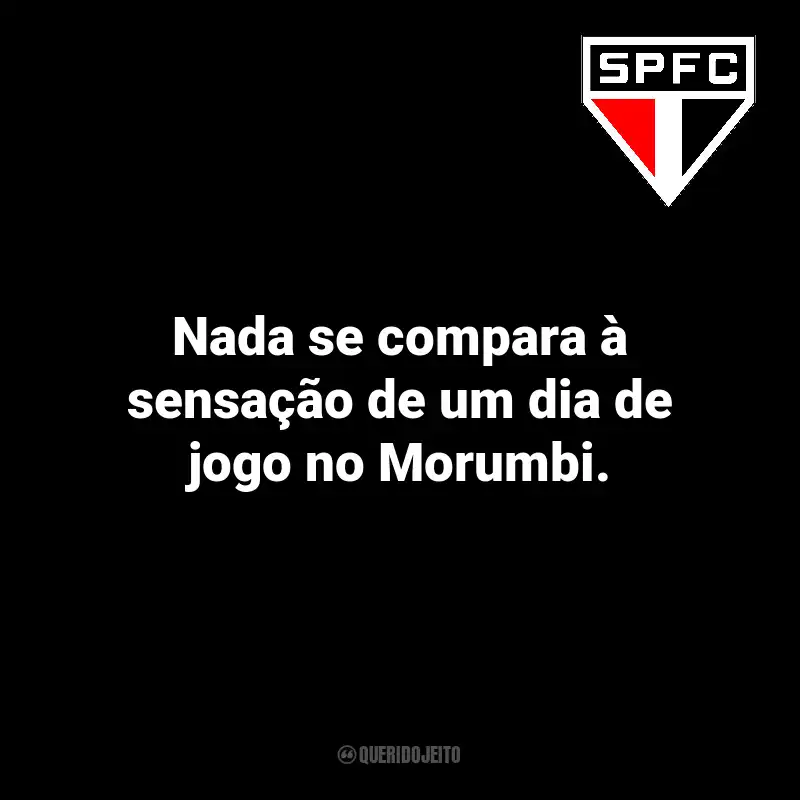 Frases do São Paulo: Nada se compara à sensação de um dia de jogo no Morumbi.