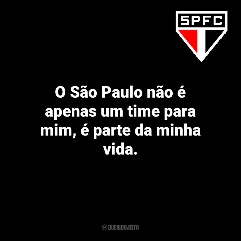 Frases do São Paulo: O São Paulo não é apenas um time para mim, é parte da minha vida.