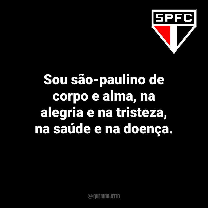 Frases do São Paulo: Sou são-paulino de corpo e alma, na alegria e na tristeza, na saúde e na doença.