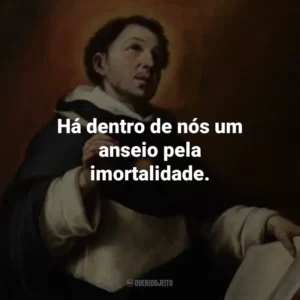 Há dentro de nós um anseio pela imortalidade.