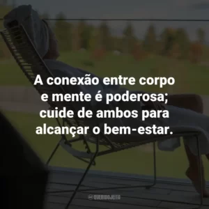 A conexão entre corpo e mente é poderosa; cuide de ambos para alcançar o bem-estar.
