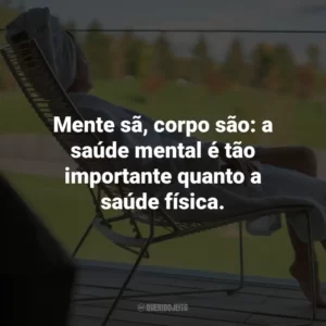 Mente sã, corpo são: a saúde mental é tão importante quanto a saúde física.