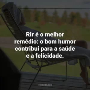 Rir é o melhor remédio: o bom humor contribui para a saúde e a felicidade.