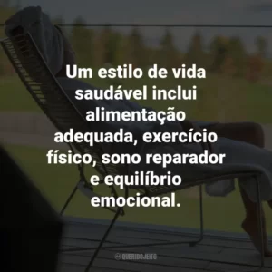 Um estilo de vida saudável inclui alimentação adequada, exercício físico, sono reparador e equilíbrio emocional.