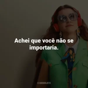 Achei que você não se importaria.